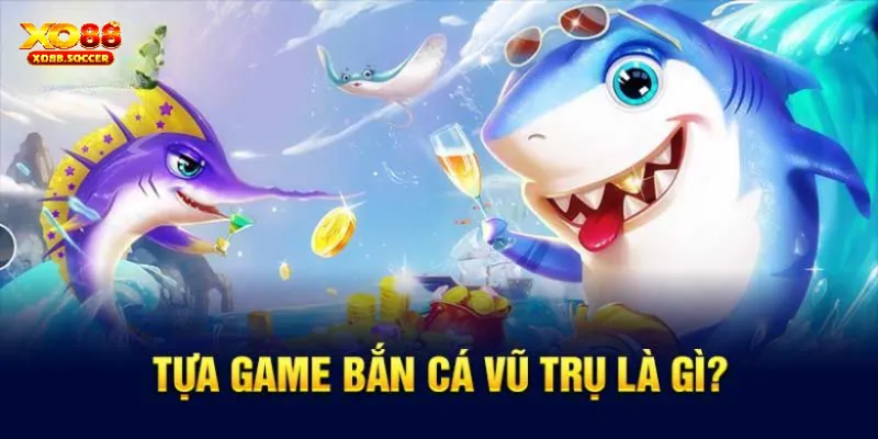Tìm hiểu thế nào là bắn cá vũ trụ